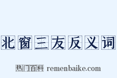 北窗三友反义词是什么意思的图片